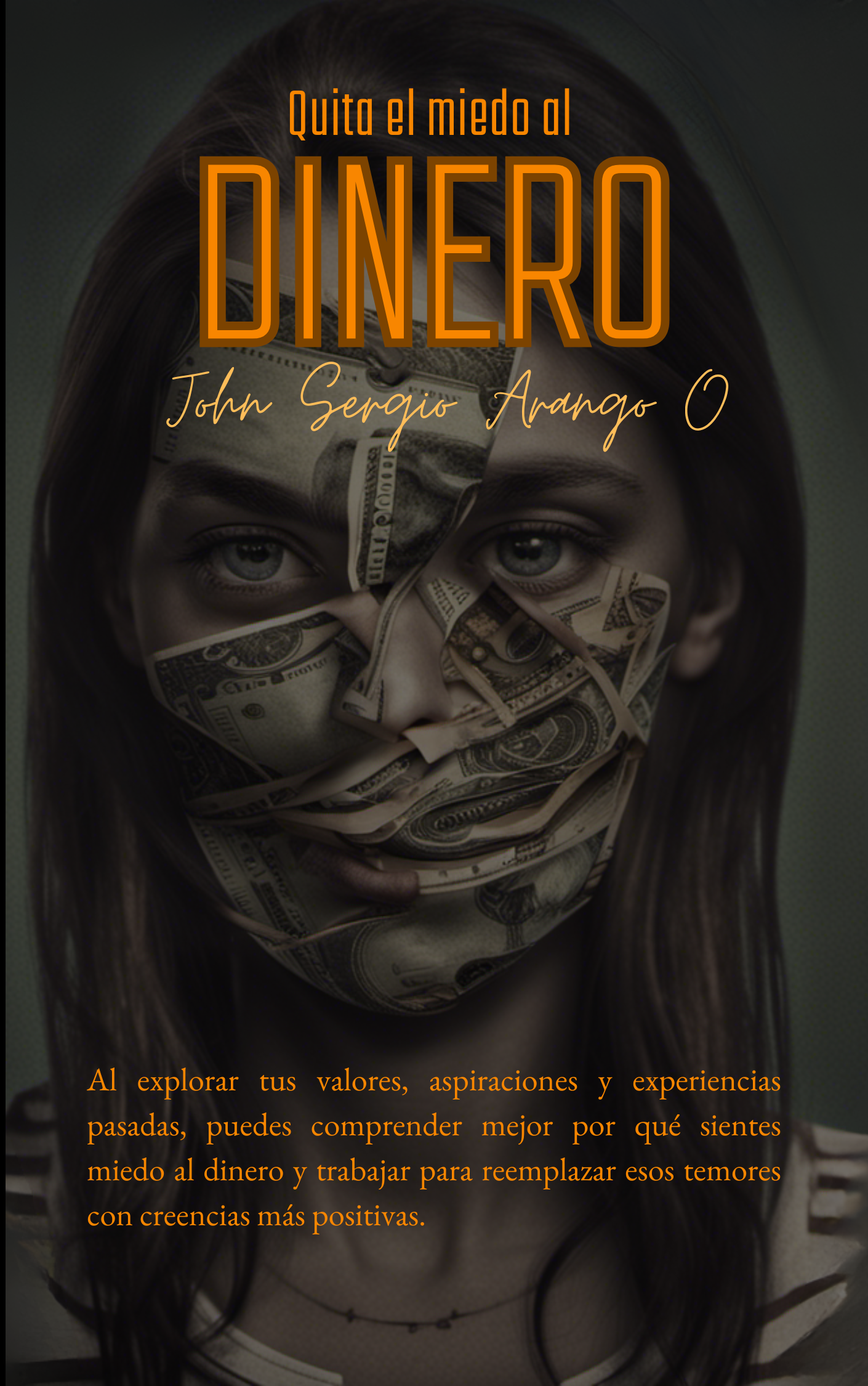 Portada del libro Quita el Miedo al Dinero de John Sergio Arango O. Diseño oscuro con una mujer cuyo rostro está compuesto por billetes de dólar, simbolizando el miedo al dinero.